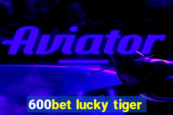 600bet lucky tiger